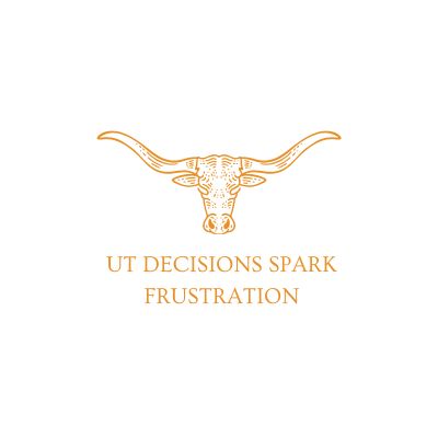 UT Decisions Spark Frustration